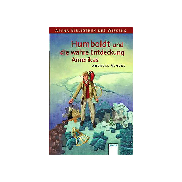 Arena Bibliothek des Wissens: Humboldt und die wahre Entdeckung Amerikas
