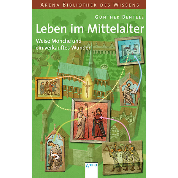 Arena Bibliothek des Wissens: Leben im Mittelalter - Weise Mönche und ein verkauftes Wunder