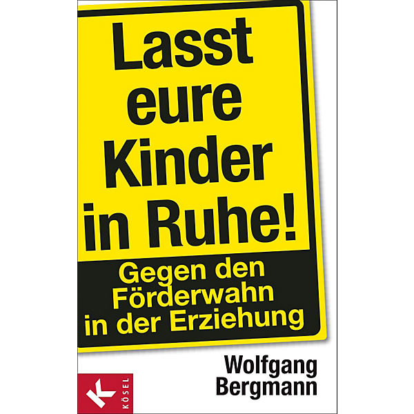 Lasst eure Kinder in Ruhe! Gegen den Förderwahn in der Erziehung
