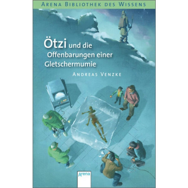 Arena Bibliothek des Wissens: Ötzi und die Offenbarungen einer Gletschermumie