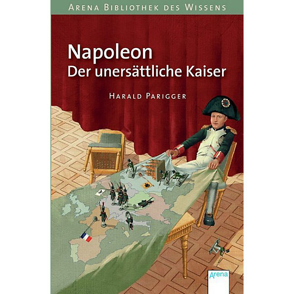 Arena Bibliothek des Wissens: Napoleon. Der unersättliche Kaiser