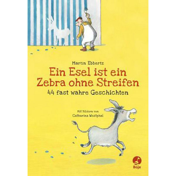 Ein Esel ist ein Zebra ohne Streifen - 44 fast wahre Geschichten