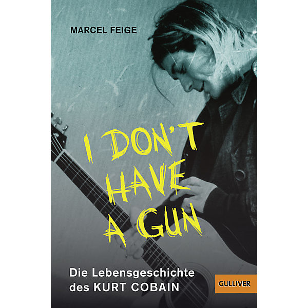 "I don't have a gun" - Die Lebensgeschichte des Kurt Cobain