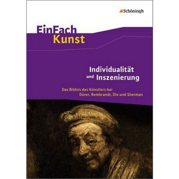 Individualität und Inszenierung: Das Bildnis des Künstlers bei Dürer, Rembrandt, Dix und Sherman