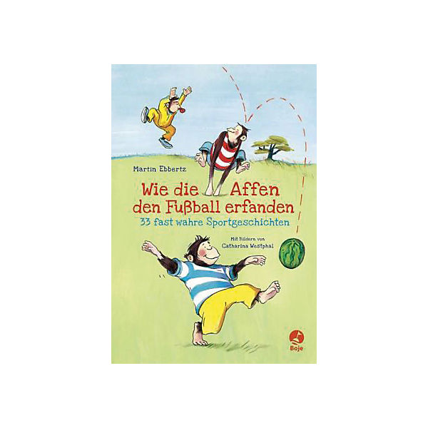 Wie die Affen den Fußball erfanden - 33 fast wahre Sportgeschichten