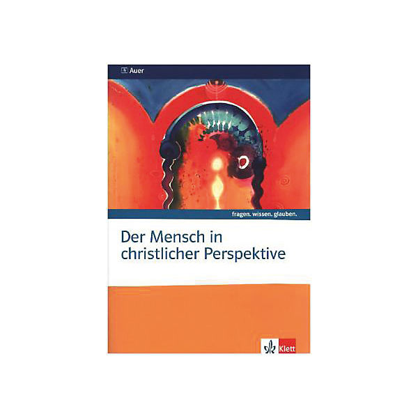 fragen. wissen. glauben: Der Mensch in christlicher Perspektive