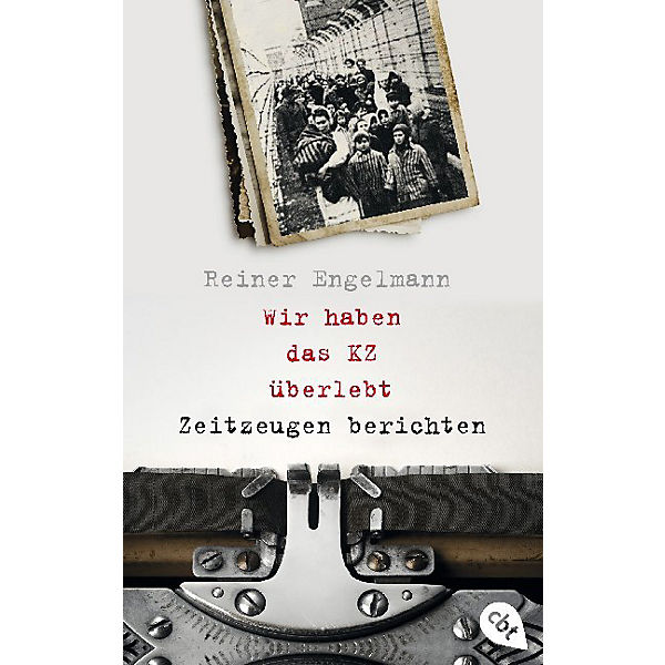 Wir haben das KZ überlebt: Zeitzeugen berichten
