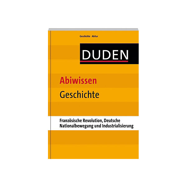 Duden - Abiwissen Geschichte: Französische Revolution, Deutsche Nationalbewegung und Industrialisierung