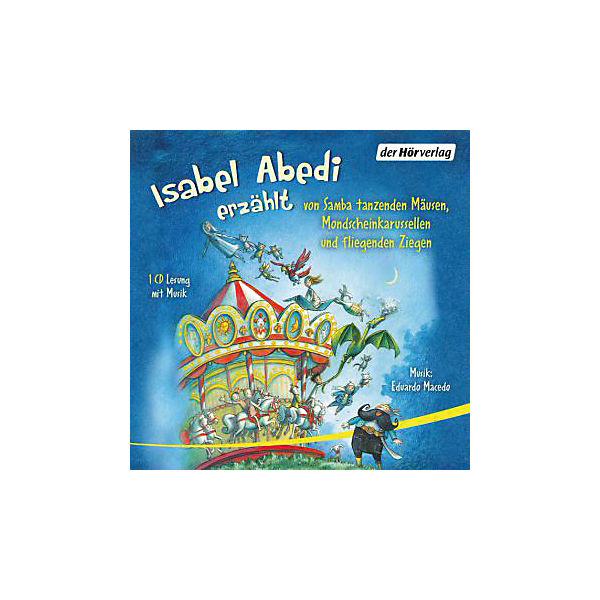 Isabel Abedi erzählt von Samba tanzenden Mäusen, Mondscheinkarussellen und fliegenden Ziegen, 1 Audio-CD