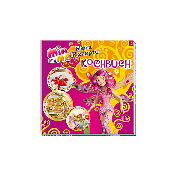 Mia and me: Meine Rezepte - Kochbuch