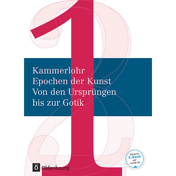 Epochen der Kunst, Neuausgabe: Kammerlohr, Otto: Von den Ursprüngen bis zur Gotik