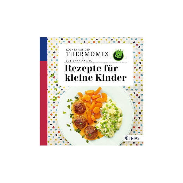 Kochen mit dem Thermomix: Rezepte für kleine Kinder