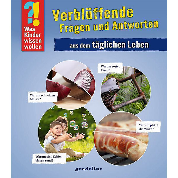 Was Kinder wissen wollen: Verblüffende Fragen und Antworten aus dem täglichen Leben