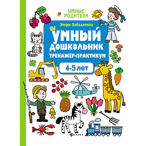 Тренажёр-практикум "Умные родители" Умный дошкольник: 4-5 лет, Э. Заболотная от Fenix