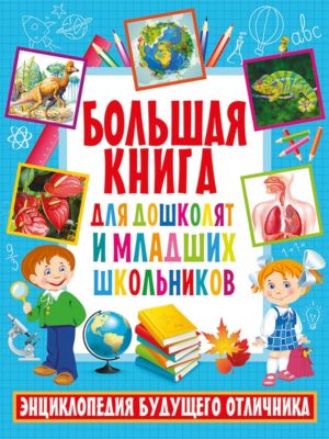 Большая книга для дошколят и младших школьников. Энциклопедия будущего
отличника