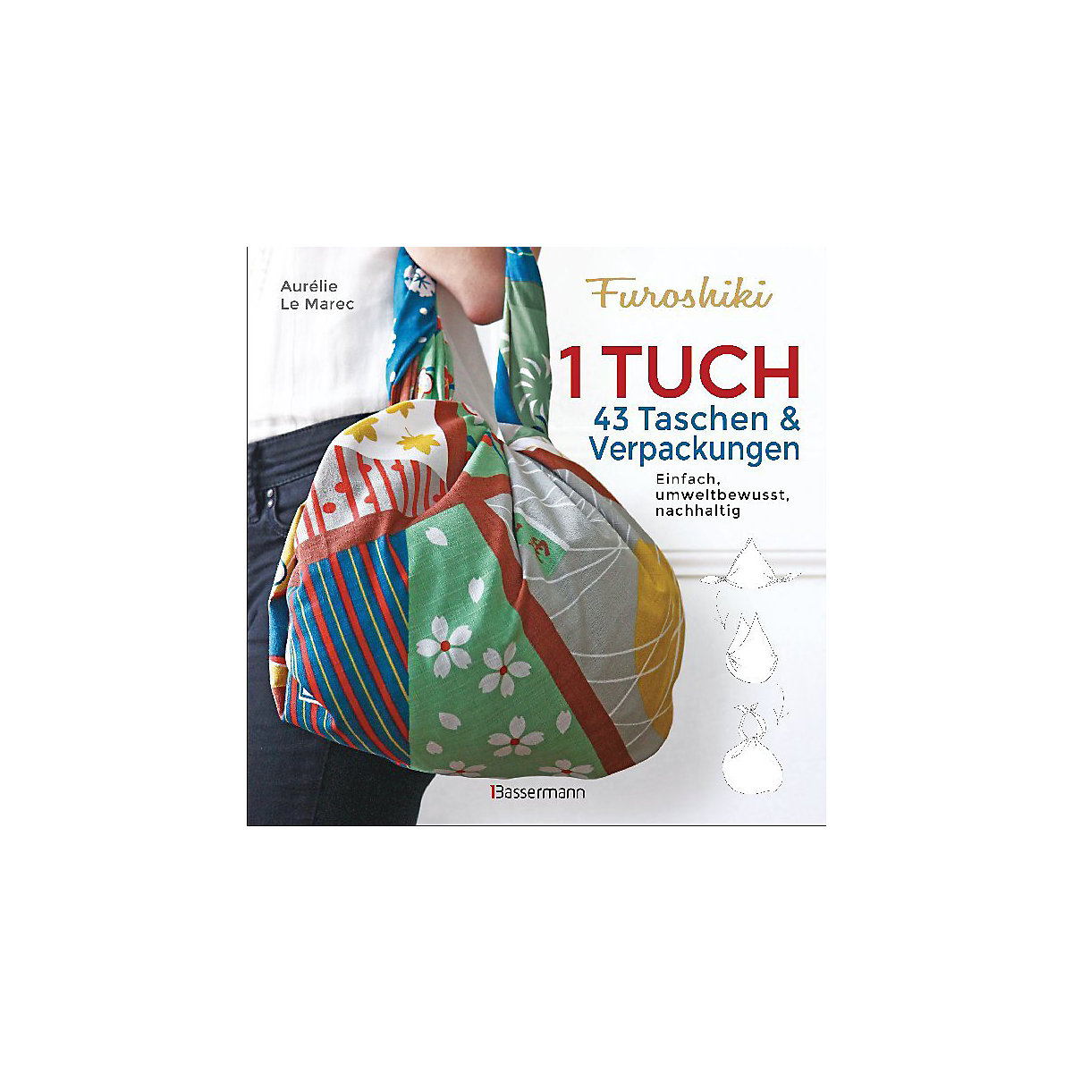Furoshiki. Ein Tuch 43 Taschen & Verpackungen. Einfach nachhaltig plastikfrei