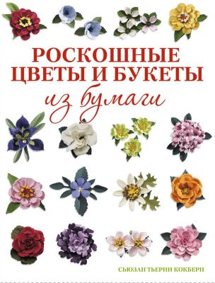 Книга для творчества "Роскошные цветы и букеты из бумаги"