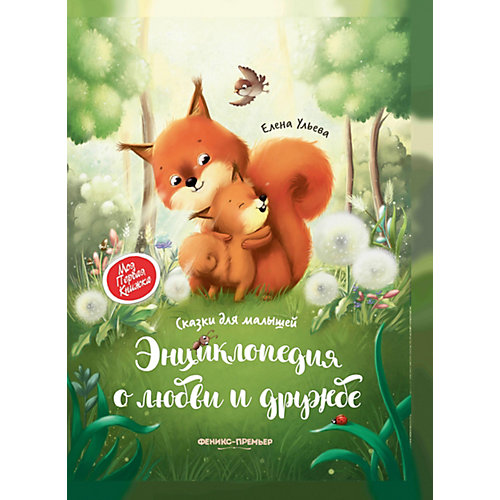 Сказки для малышей. Энциклопедия о любви и дружбе, Ульева Е. от Феникс-Премьер