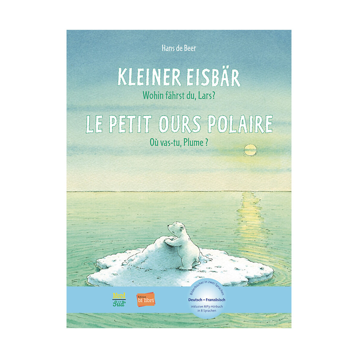 Kleiner Eisbär Wohin fährst du Lars? Deutsch-Französisch. Le petit ours polaire Où vas-tu Plume?