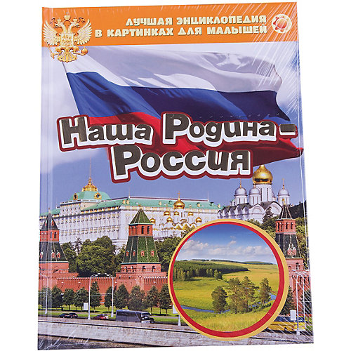 Наша Родина - Россия, Лучшая энциклопедия в картинках для малышей от Росмэн