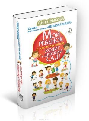 Мой ребенок с удовольствием ходит в детский сад!, А. Быкова