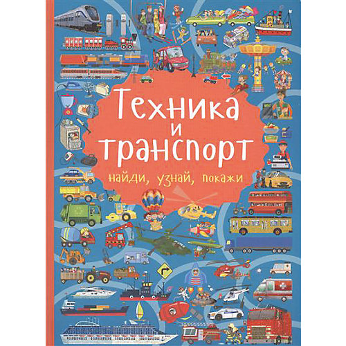 Техника и транспорт: найди, узнай, покажи от Издательство АСТ