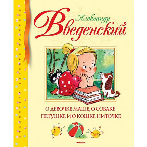 Рассказы "О девочке Маше, о собаке Петушке и о кошке Ниточке", А. Введенский от Махаон