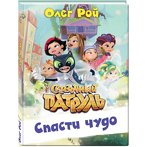 Сказки "Сказочный патруль" Спасти чудо, Олег Рой от Эксмо
